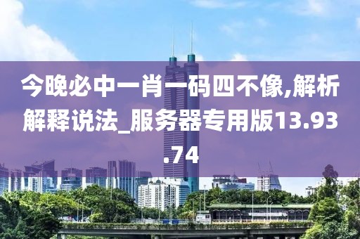 今晚必中一肖一码四不像,解析解释说法_服务器专用版13.93.74