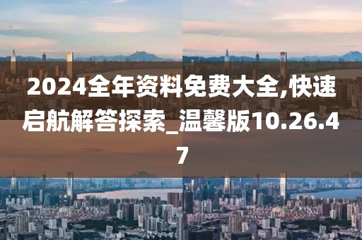 2024全年资料免费大全,快速启航解答探索_温馨版10.26.47