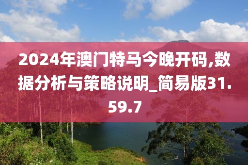 2024年澳门特马今晚开码,数据分析与策略说明_简易版31.59.7