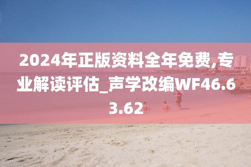 2024年正版资料全年免费,专业解读评估_声学改编WF46.63.62