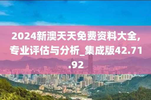 2024新澳天天免费资料大全,专业评估与分析_集成版42.71.92