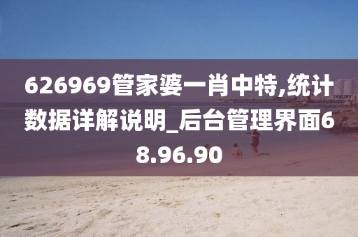 626969管家婆一肖中特,统计数据详解说明_后台管理界面68.96.90