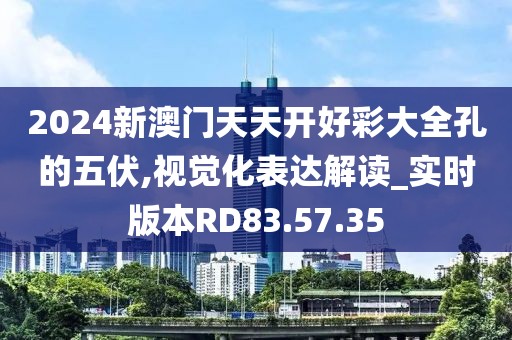 2024新澳门天天开好彩大全孔的五伏,视觉化表达解读_实时版本RD83.57.35