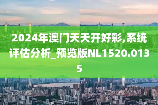 2024年澳门天天开好彩,系统评估分析_预览版NL1520.0135