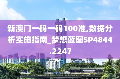 新澳门一码一码100准,数据分析实施指南_梦想蓝图SP4844.2247