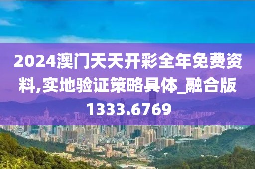 2024澳门天天开彩全年免费资料,实地验证策略具体_融合版1333.6769