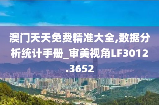 澳门天天免费精准大全,数据分析统计手册_审美视角LF3012.3652