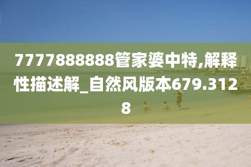 7777888888管家婆中特,解释性描述解_自然风版本679.3128