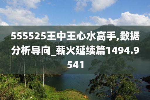 555525王中王心水高手,数据分析导向_薪火延续篇1494.9541