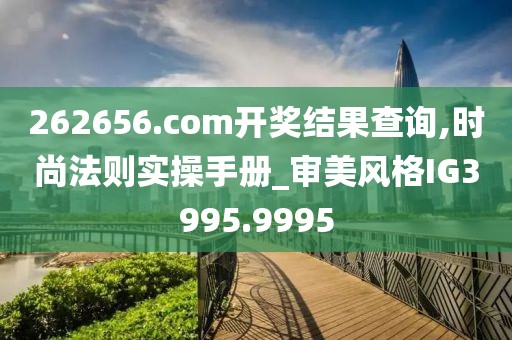 262656.com开奖结果查询,时尚法则实操手册_审美风格IG3995.9995