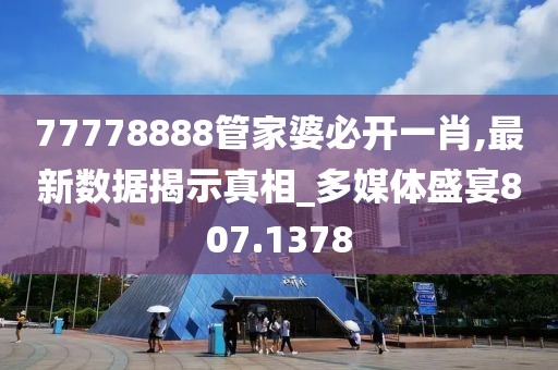77778888管家婆必开一肖,最新数据揭示真相_多媒体盛宴807.1378