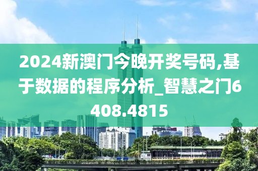 2024新澳门今晚开奖号码,基于数据的程序分析_智慧之门6408.4815