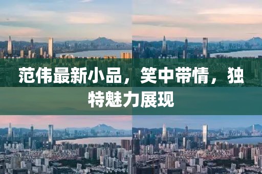 范伟最新小品，笑中带情，独特魅力展现