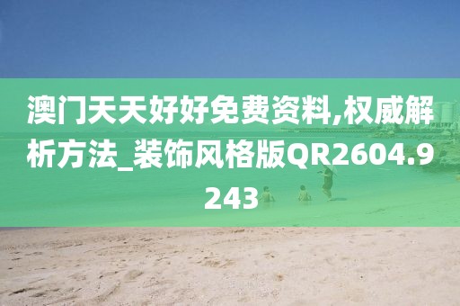 澳门天天好好免费资料,权威解析方法_装饰风格版QR2604.9243