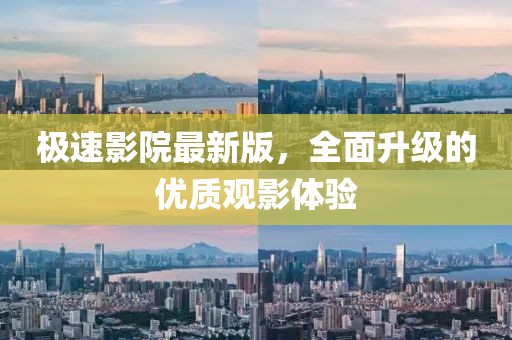 极速影院最新版，全面升级的优质观影体验