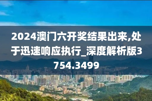 2024澳门六开奖结果出来,处于迅速响应执行_深度解析版3754.3499