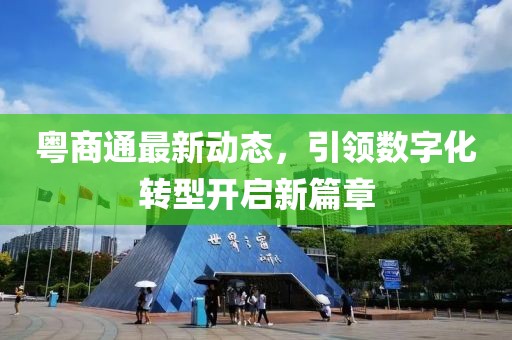 粤商通最新动态，引领数字化转型开启新篇章