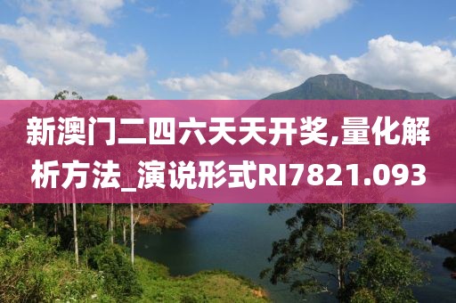 新澳门二四六天天开奖,量化解析方法_演说形式RI7821.093