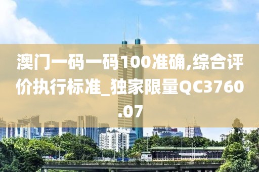 澳门一码一码100准确,综合评价执行标准_独家限量QC3760.07