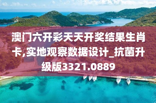 澳门六开彩天天开奖结果生肖卡,实地观察数据设计_抗菌升级版3321.0889