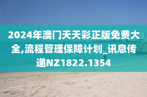 2024年澳门天天彩正版免费大全,流程管理保障计划_讯息传递NZ1822.1354