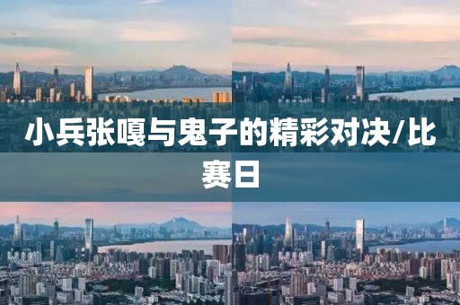 小兵张嘎与鬼子的精彩对决/比赛日