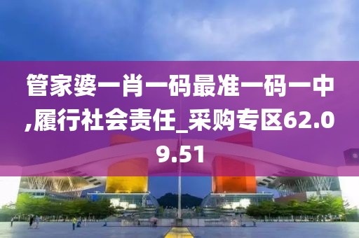 管家婆一肖一码最准一码一中,履行社会责任_采购专区62.09.51