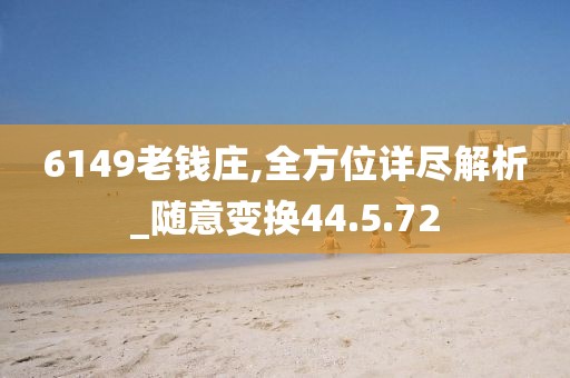 6149老钱庄,全方位详尽解析_随意变换44.5.72