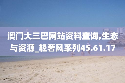 澳门大三巴网站资料查询,生态与资源_轻奢风系列45.61.17
