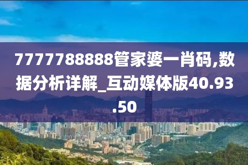 7777788888管家婆一肖码,数据分析详解_互动媒体版40.93.50