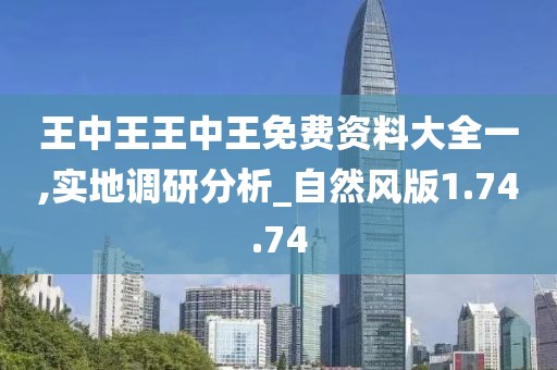 王中王王中王免费资料大全一,实地调研分析_自然风版1.74.74