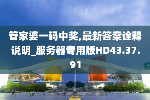 管家婆一码中奖,最新答案诠释说明_服务器专用版HD43.37.91