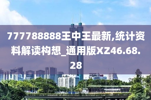 777788888王中王最新,统计资料解读构想_通用版XZ46.68.28