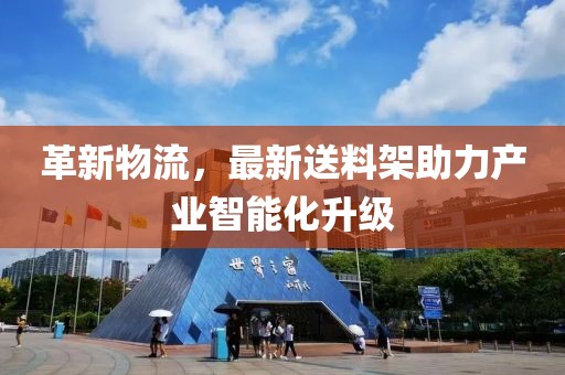 革新物流，最新送料架助力产业智能化升级