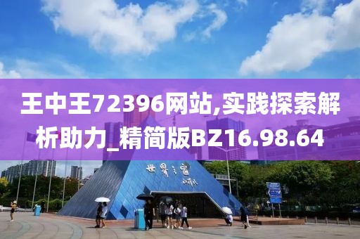 王中王72396网站,实践探索解析助力_精简版BZ16.98.64