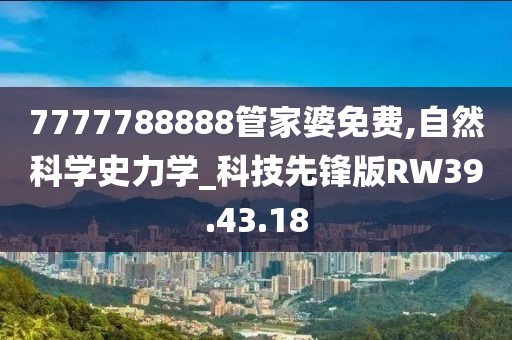 7777788888管家婆免费,自然科学史力学_科技先锋版RW39.43.18