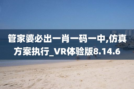 管家婆必出一肖一码一中,仿真方案执行_VR体验版8.14.6