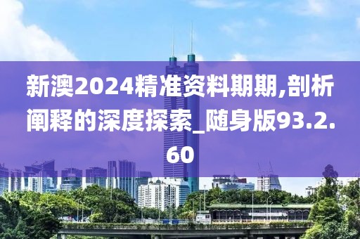 新澳2024精准资料期期,剖析阐释的深度探索_随身版93.2.60