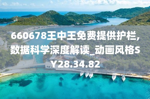 660678王中王免费提供护栏,数据科学深度解读_动画风格SY28.34.82