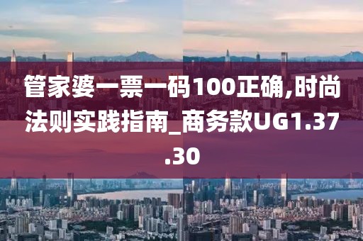 管家婆一票一码100正确,时尚法则实践指南_商务款UG1.37.30