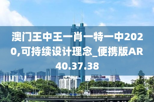 澳门王中王一肖一特一中2020,可持续设计理念_便携版AR40.37.38