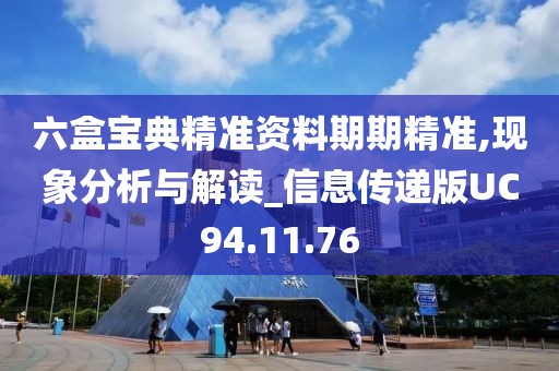 六盒宝典精准资料期期精准,现象分析与解读_信息传递版UC94.11.76