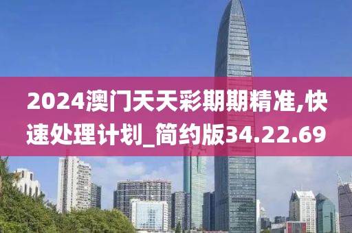 2024澳门天天彩期期精准,快速处理计划_简约版34.22.69