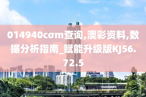 014940cσm查询,澳彩资料,数据分析指南_赋能升级版KJ56.72.5