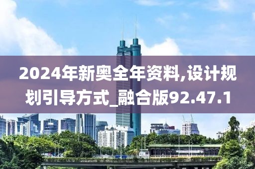 2024年新奥全年资料,设计规划引导方式_融合版92.47.1