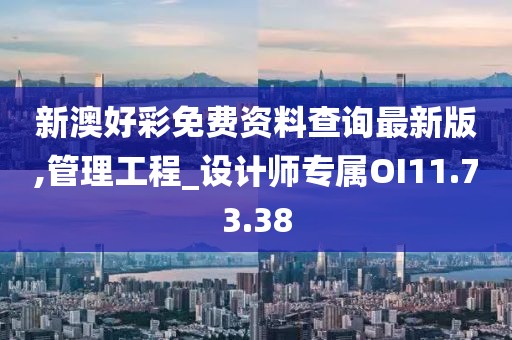 新澳好彩免费资料查询最新版,管理工程_设计师专属OI11.73.38