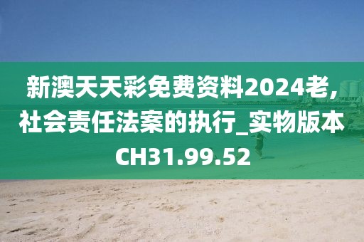 新澳天天彩免费资料2024老,社会责任法案的执行_实物版本CH31.99.52