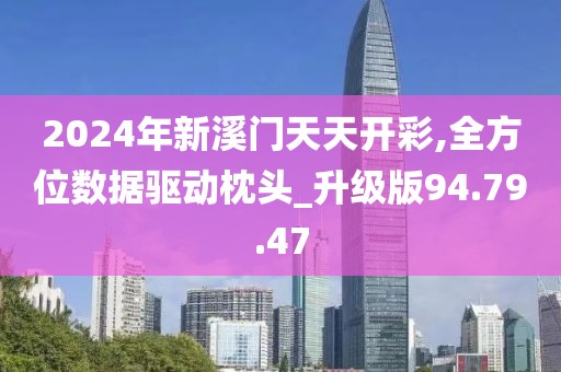 2024年新溪门天天开彩,全方位数据驱动枕头_升级版94.79.47