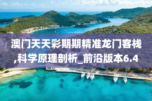 澳门天天彩期期精准龙门客栈,科学原理剖析_前沿版本6.4