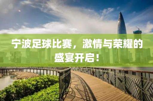 宁波足球比赛，激情与荣耀的盛宴开启！